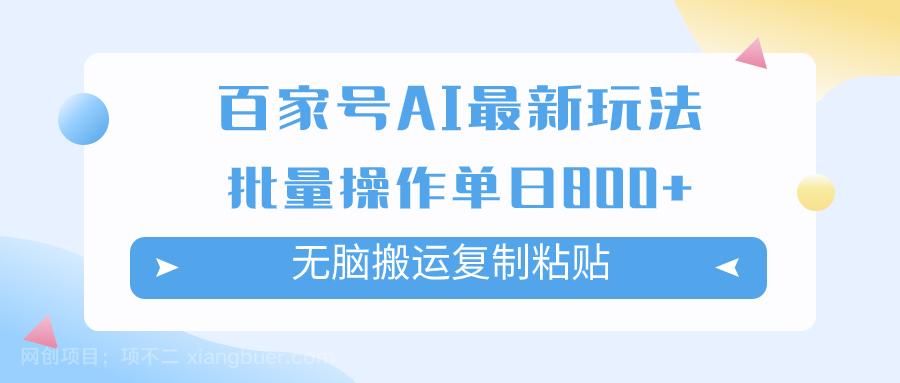 【第6835期】百家号AI搬砖掘金项目玩法，无脑搬运复制粘贴，可批量操作，单日收益800+