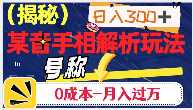 【第6854期】日入300+的，抖音手相解析玩法，号称0成本月入过万（揭秘）