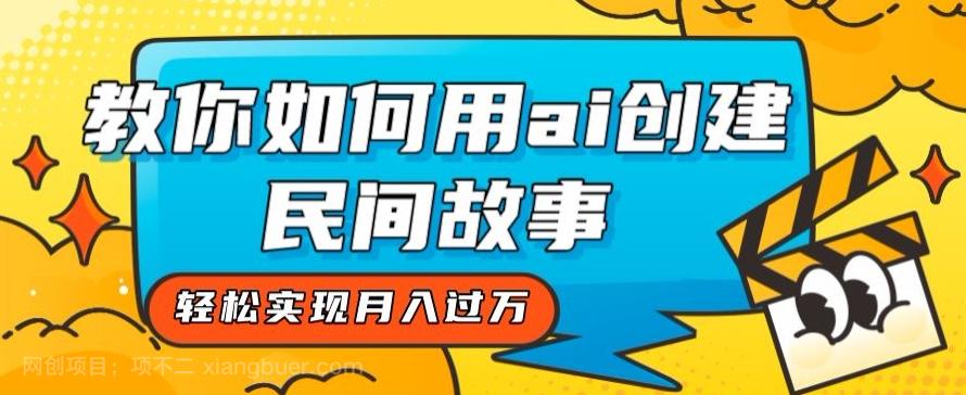 【第6872期】全新思路，教你如何用ai创建民间故事，轻松实现月入过万【揭秘】