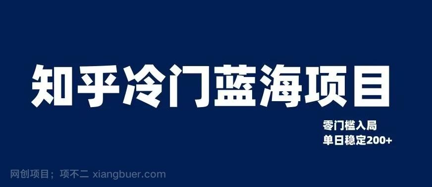 【第6900期】知乎冷门蓝海项目，零门槛教你如何单日变现200+【揭秘】