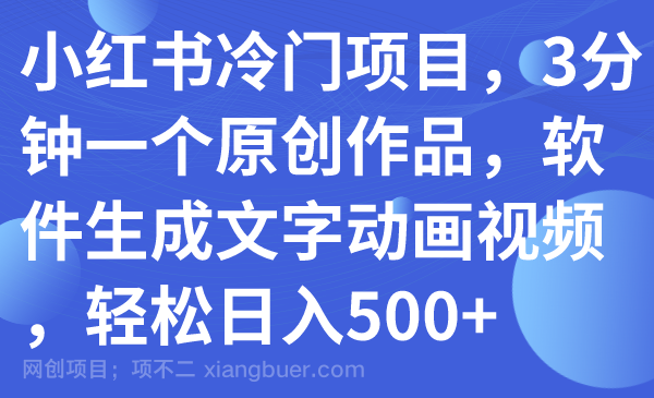 【第6919期】小红书冷门项目，3分钟一个原创作品，软件生成文字动画视频，轻松日入500+