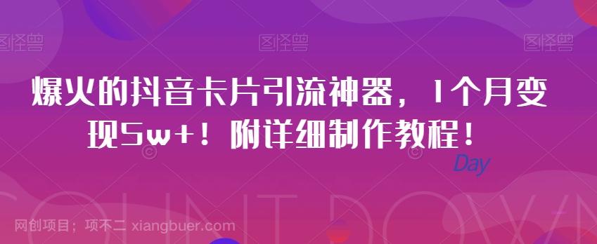 【第6939期】爆火的抖音卡片引流神器，1个月变现5w+！附详细制作教程！