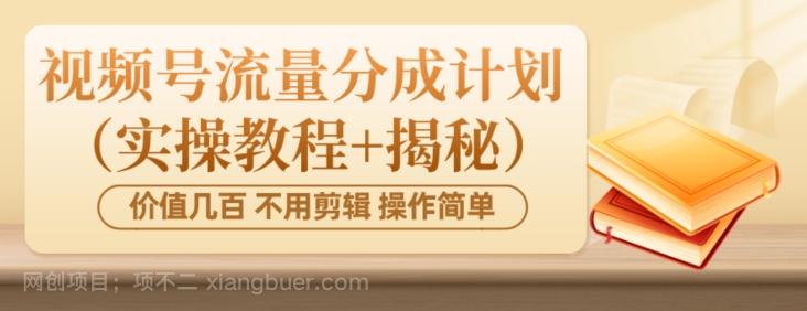 【第6980期】价值几百上千不用剪辑简单操作视频号流量分成计划（实操教程+揭秘）