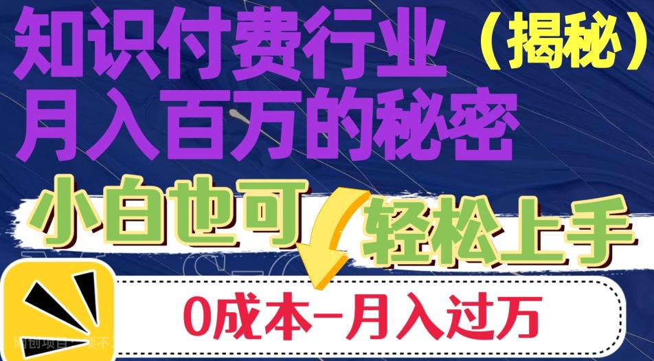 【第7007期】揭秘知识付费行业月入百万的秘密，小白也可轻松上手，月入过万