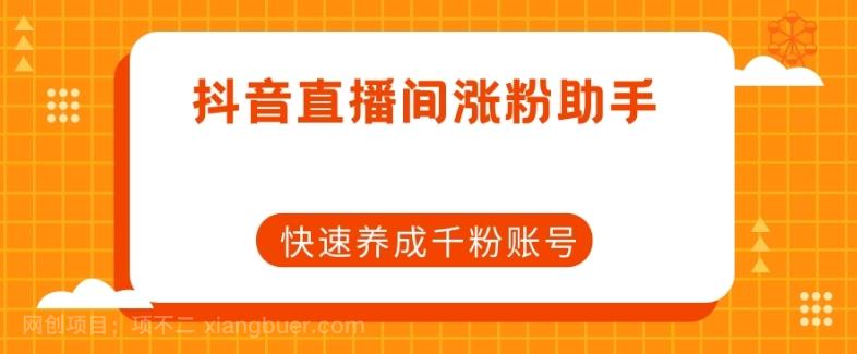 【第7014期】抖音直播间涨粉助手，快速养成千粉账号