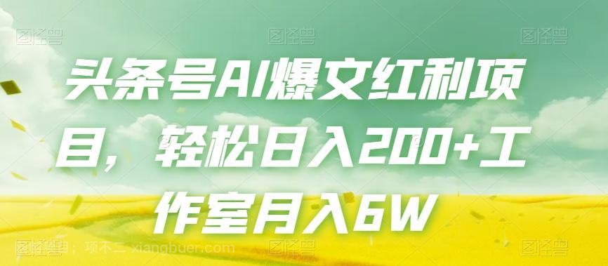 【第7016期】头条号AI爆文红利项目，轻松日入200+工作室月入6W