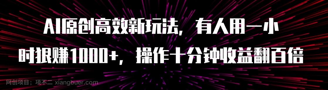 【第7077期】AI原创高效新玩法，有人用一小时狠赚1000+操作十分钟收益翻百倍（附软件）