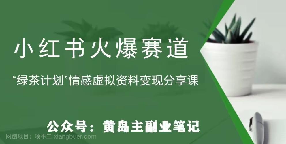 【第7091期】黄岛主·小红书绿茶计划情感虚拟资料变现项目，花我598买来拆解出来给你