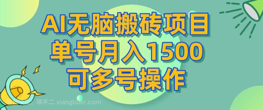 【第7097期】AI无脑搬砖项目，单号月入1500，可多号操作