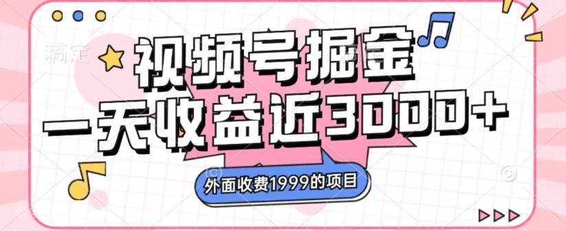 【第7106期】外面收费1999的视频号掘金，一天收益近3000块，免费分享