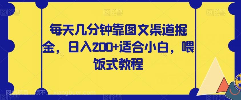 【第7119期】每天几分钟靠图文渠道掘金，日入200+适合小白，喂饭式教程【揭秘】