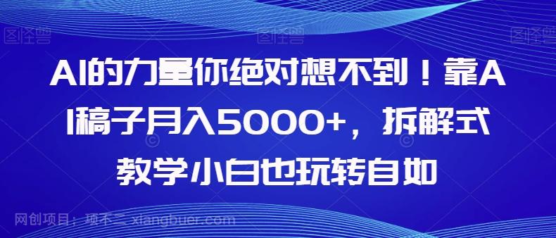 【第7121期】AI的力量你绝对想不到！靠AI稿子月入5000+，拆解式教学小白也玩转自如【揭秘】