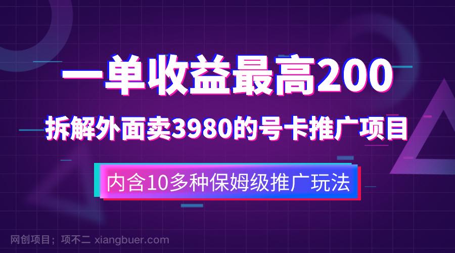 【第7093期】一单收益200+拆解外面卖3980手机号卡推广项目（内含10多种保姆级推广玩法）