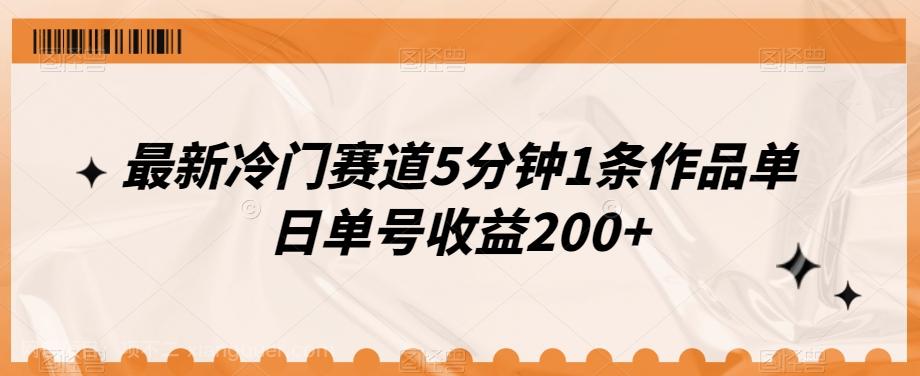 【第7104期】最新冷门赛道5分钟1条作品单日单号收益200+