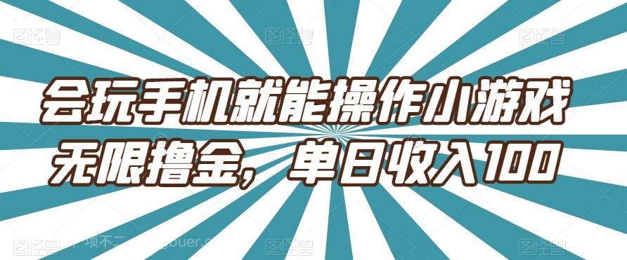 【第7148期】会玩手机就能操作小游戏无限撸金，单日收入100