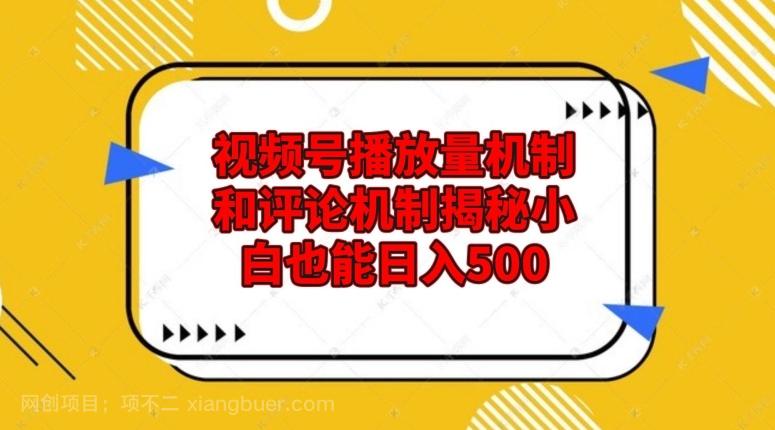 【第7173期】视频号播放量机制和评论机制揭秘小白也能日入500