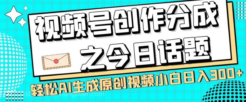 【第7197期】视频号创作分成之今日话题，两种方法，轻松AI生成原创视频，小白日入300+