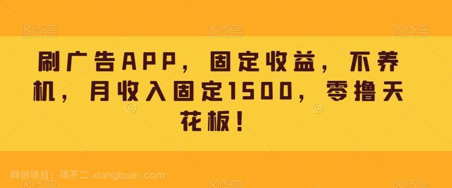 【第7210期】刷广告APP，固定收益，不养机，月收入固定1500，零撸天花板！