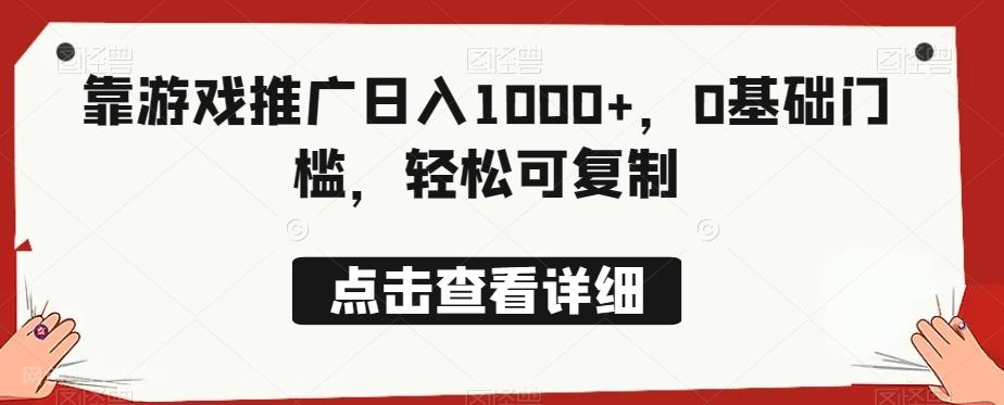 【第7234期】靠游戏推广日入1000+，0基础门槛，轻松可复制