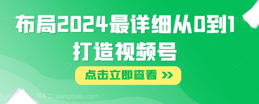 【第7241期】布局2024最详细从0到1打造视频号【揭秘】