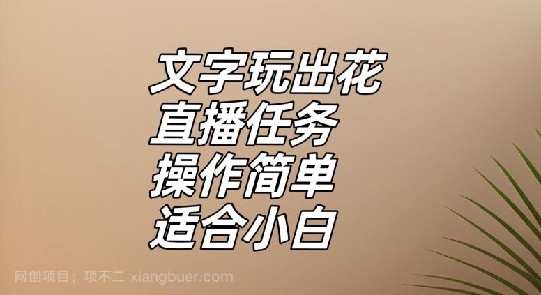 【第7272期】文字玩出花直播任务，把普通的文字玩出趣味，操作简单适合小白【揭秘】