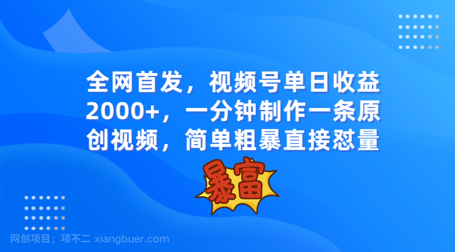 【第7400期】全网首发，视频号单日收益2000+，一分钟制作一条原创视频，简单粗暴