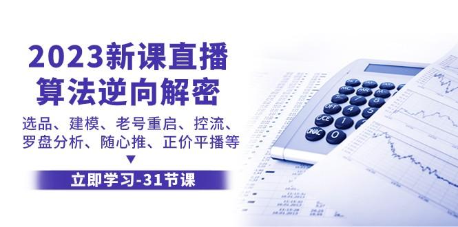 【第7402期】2023新课直播算法逆向解密，选品建模、老号重启、控流、罗盘分析、随心推正价平播等 