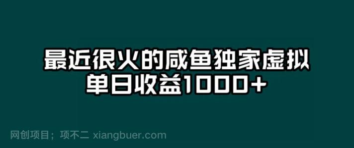 【第7469期】最近很火的咸鱼独家虚拟，单日收益1000+