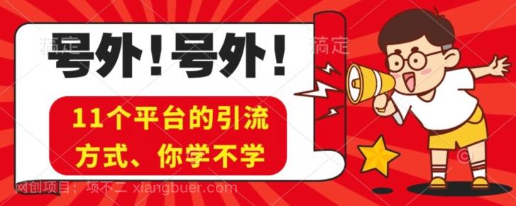 【第7522期】实操11个热门平台引流方法、私域教程看完不走弯路！