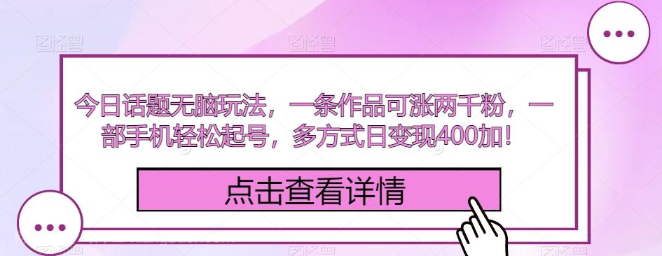 【第7523期】今日话题无脑玩法，一条作品可涨两千粉，一部手机轻松起号，多方式日变现400加！