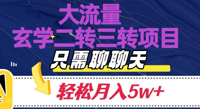 【第7572期】大流量国学二转三转暴利项目，聊聊天轻松月入5W+【揭秘】