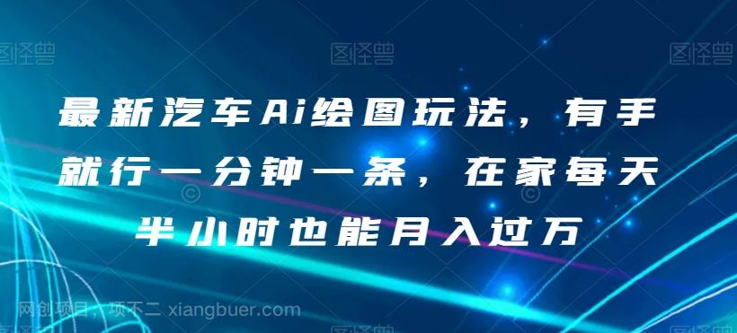 【第7587期】最新汽车Ai绘图玩法，有手就行一分钟一条，在家每天半小时也能月入过万【揭秘】