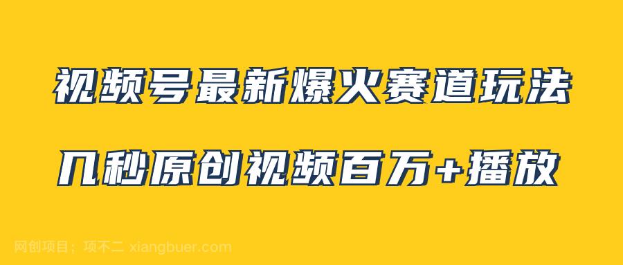 【第7755期】视频号最新爆火赛道玩法，几秒视频可达百万播放，小白即可操作（附素材）