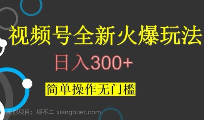 【第7760期】视频号最新爆火玩法，日入300+，简单操作无门槛【揭秘】