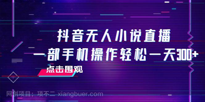 【第7903期】抖音无人小说直播 一部手机操作轻松一天300+