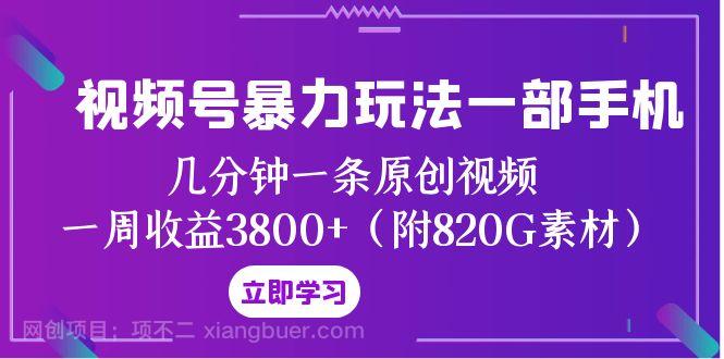 【第8015期】视频号暴力玩法一部手机 几分钟一条原创视频 一周收益3800+（附820G素材）