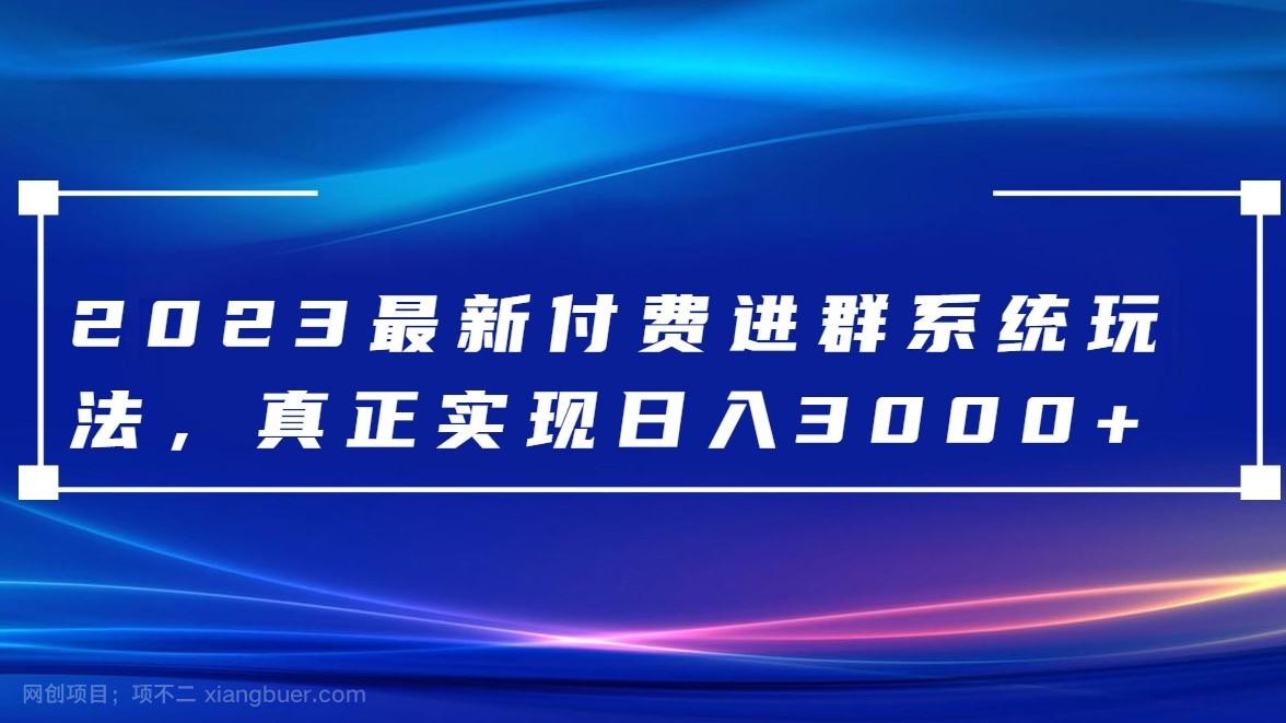 【第8825期】2023最新付费进群系统，日入3000+，送全套源码