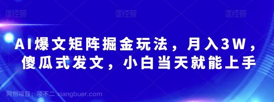 【第7450期】AI爆文矩阵掘金玩法，月入3W，傻瓜式发文，小白当天就能上手【揭秘】