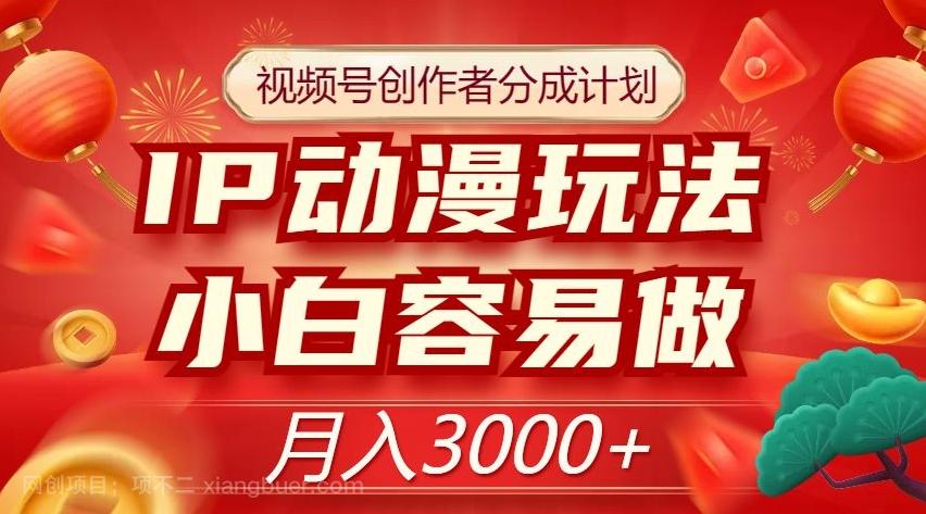 【第7612期】视频号创作者分成计划，IP动漫玩法，小白容易做，月入3000+【揭秘】