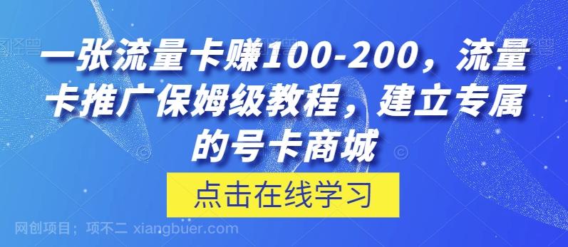 【第7671期】一张流量卡赚100-200，流量卡推广保姆级教程，建立专属的号卡商城