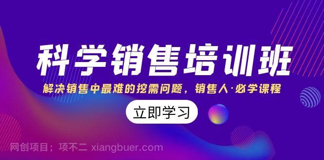 【第8821期】 科学销售培训班：解决销售中最难的挖需问题，销售人·必学课程（11节课）