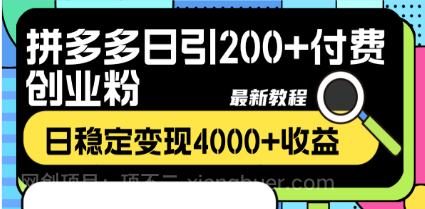 【第8964期】拼多多日引200+付费创业粉，日稳定变现4000+收益最新教程