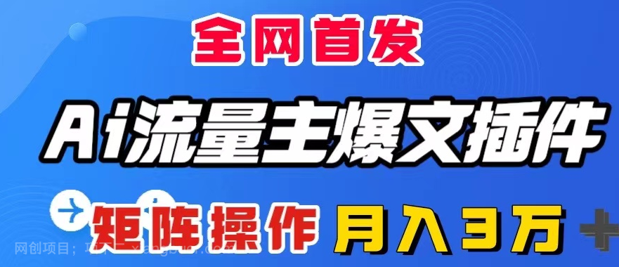 【第9120期】AI流量主爆文插件，只需一款插件全自动输出爆文，矩阵操作，月入3W＋