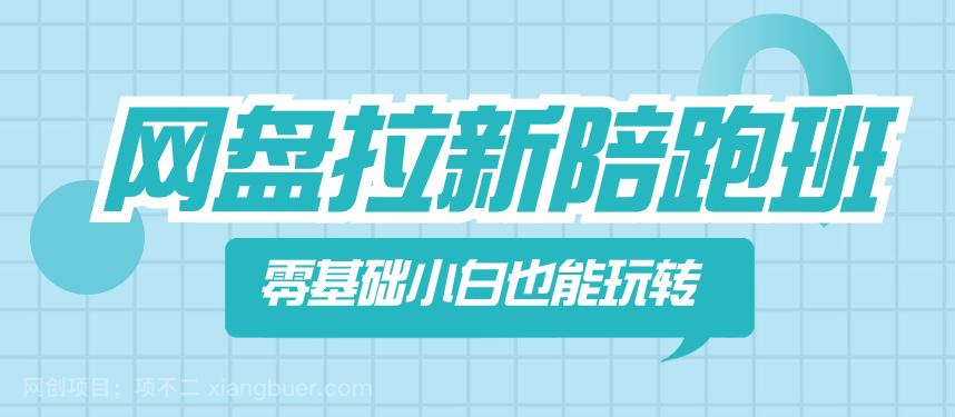 【第9121期】网盘拉新陪跑班，零基础小白也能玩转网盘拉新