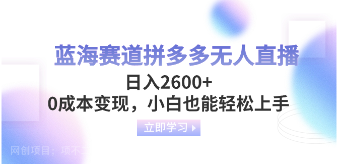 【第9123期】蓝海赛道拼多多无人直播，日入2600+，0成本变现，小白也能轻松上手