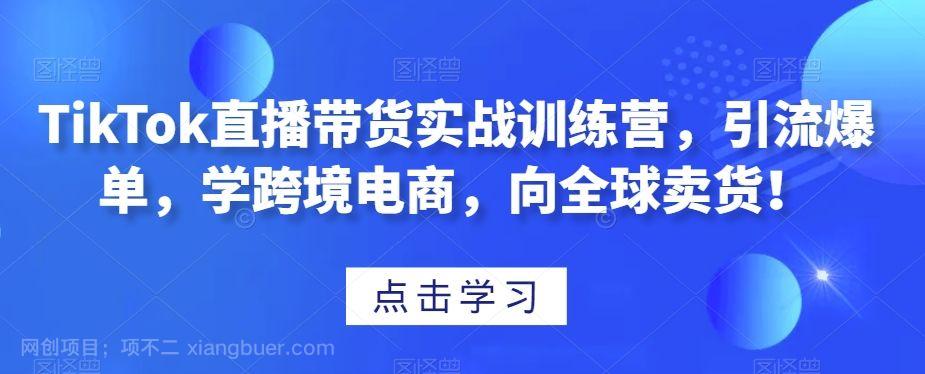 【第9189期】TikTok直播带货实战训练营，引流爆单，学跨境电商，向全球卖货！