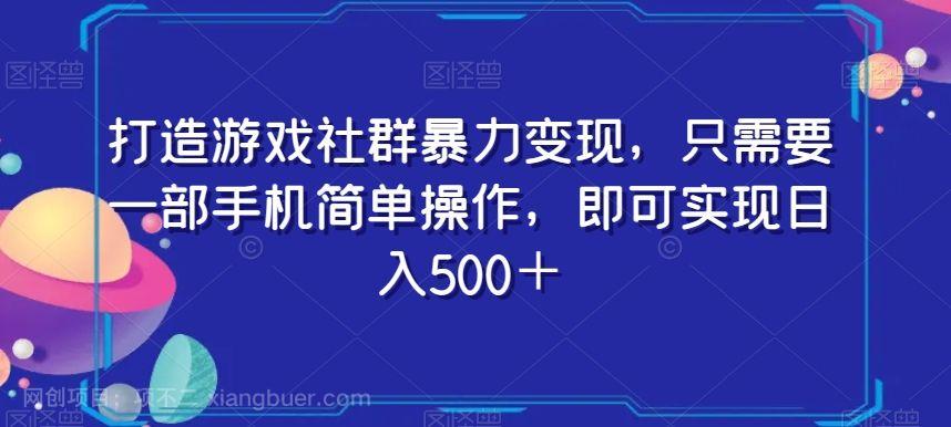 【第9252期】打造游戏社群暴力变现，只需要一部手机简单操作，即可实现日入500＋【揭秘】