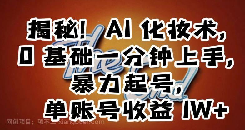 【第9482期】揭秘！AI化妆术，0基础一分钟上手，暴力起号，单账号收益1W+