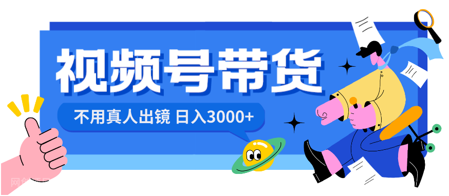 【第9508期】视频号带货，日入3000+，不用真人出镜