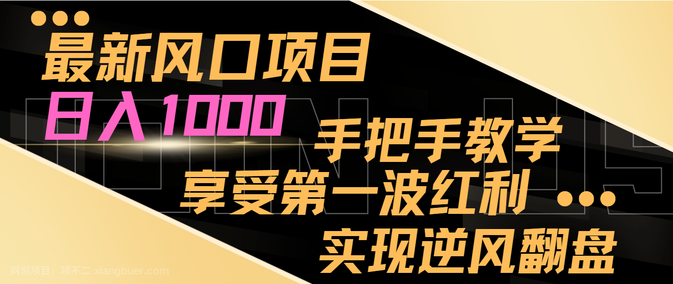 【第9604期】最新风口项目，日入过千，抓住当下风口，享受第一波红利，实现逆风翻盘